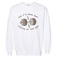 Now Im Down Bad Crying At The Gym Ttpd Garment-Dyed Sweatshirt