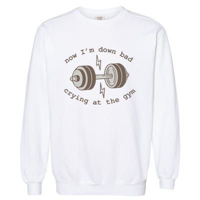 Now Im Down Bad Crying At The Gym Ttpd Garment-Dyed Sweatshirt