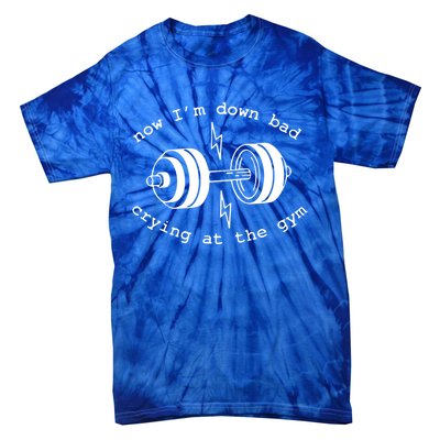 Now IM Down Bad Crying At The Gym Funny Workout Gift Tie-Dye T-Shirt