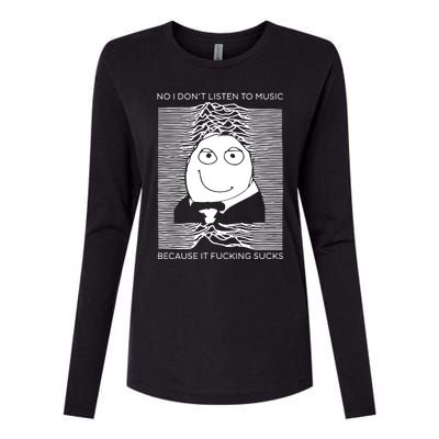 No I Don’t Listen To Music Because It Fucking Sucks Womens Cotton Relaxed Long Sleeve T-Shirt