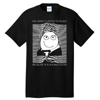 No I Don’t Listen To Music Because It Fucking Sucks Tall T-Shirt