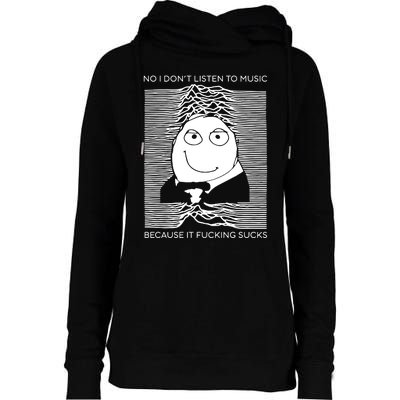 No I Don’t Listen To Music Because It Fucking Sucks Womens Funnel Neck Pullover Hood