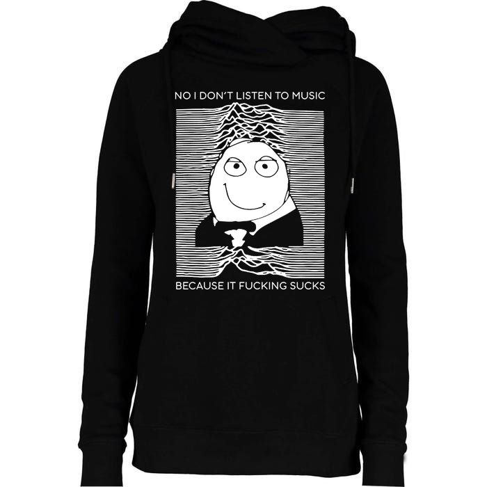 No I Don’t Listen To Music Because It Fucking Sucks Womens Funnel Neck Pullover Hood