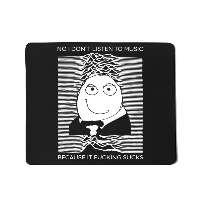 No I Don’t Listen To Music Because It Fucking Sucks Mousepad