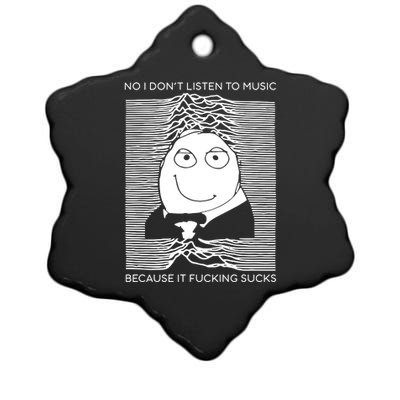 No I Don’t Listen To Music Because It Fucking Sucks Ceramic Star Ornament