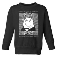 No I Don’t Listen To Music Because It Fucking Sucks Toddler Sweatshirt