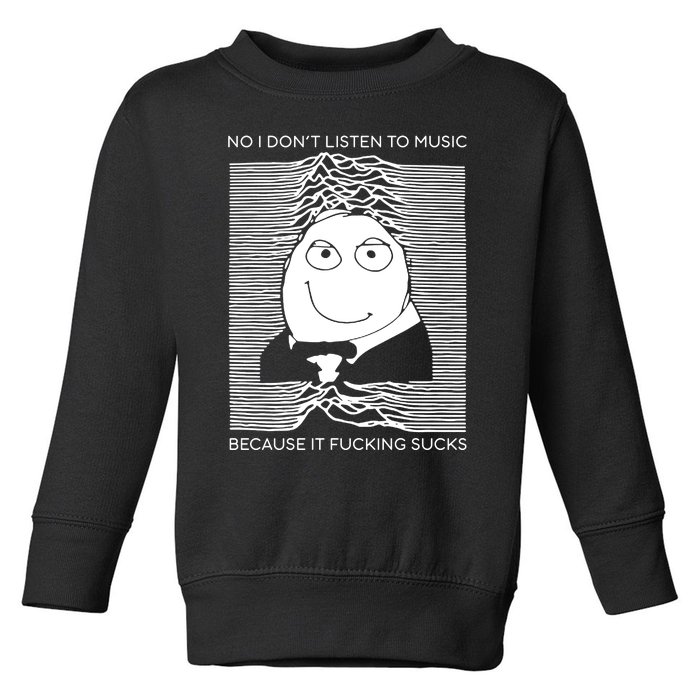 No I Don’t Listen To Music Because It Fucking Sucks Toddler Sweatshirt