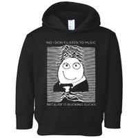 No I Don’t Listen To Music Because It Fucking Sucks Toddler Hoodie