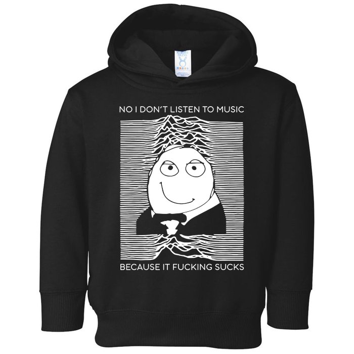 No I Don’t Listen To Music Because It Fucking Sucks Toddler Hoodie