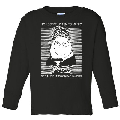 No I Don’t Listen To Music Because It Fucking Sucks Toddler Long Sleeve Shirt