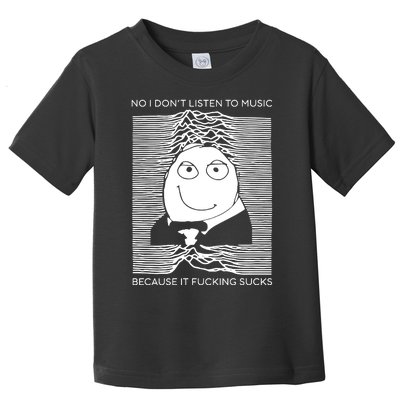 No I Don’t Listen To Music Because It Fucking Sucks Toddler T-Shirt