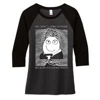 No I Don’t Listen To Music Because It Fucking Sucks Women's Tri-Blend 3/4-Sleeve Raglan Shirt