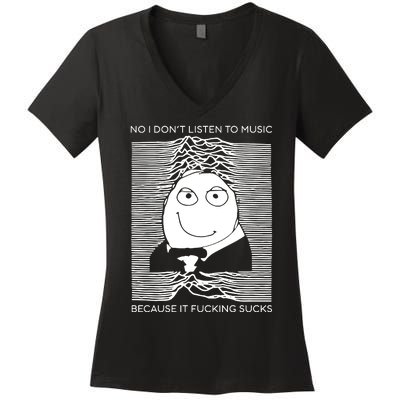 No I Don’t Listen To Music Because It Fucking Sucks Women's V-Neck T-Shirt