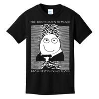 No I Don’t Listen To Music Because It Fucking Sucks Kids T-Shirt