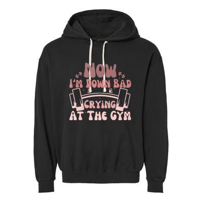 Now IM Down Bad Crying At The Gym Garment-Dyed Fleece Hoodie