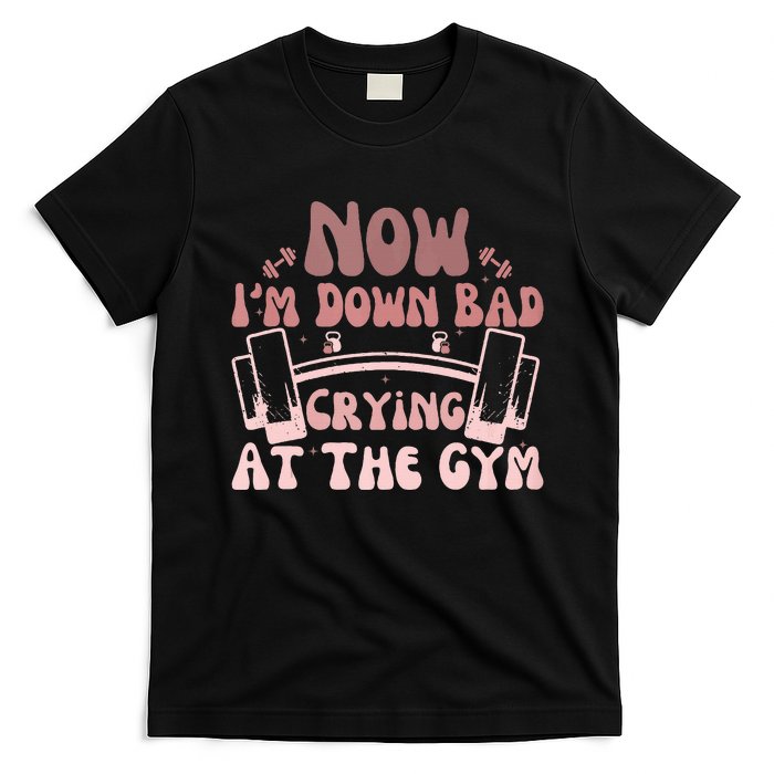 Now IM Down Bad Crying At The Gym T-Shirt