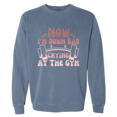 Now IM Down Bad Crying At The Gym Garment-Dyed Sweatshirt