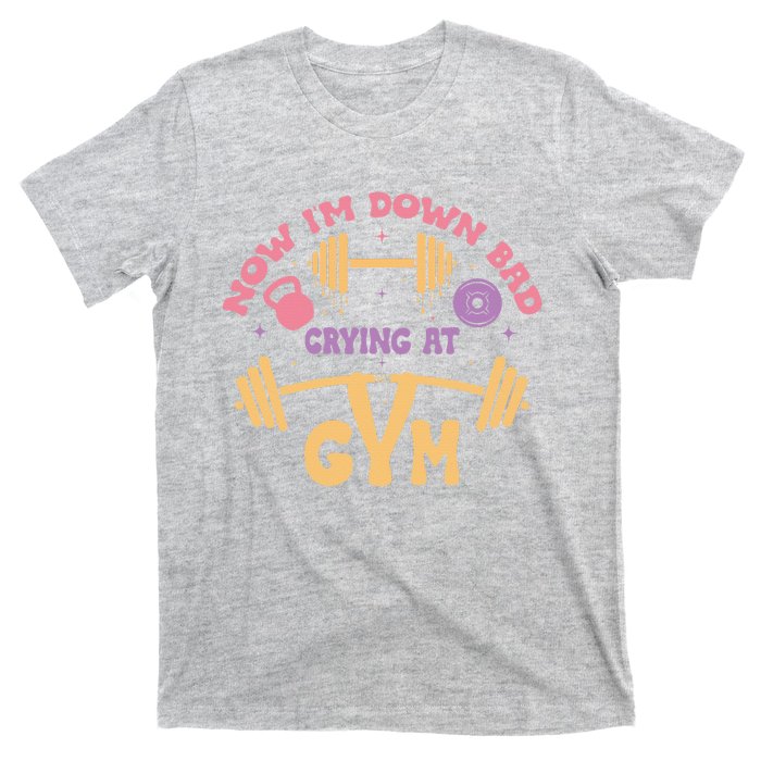 Now IM Down Bad Crying At The Gym T-Shirt