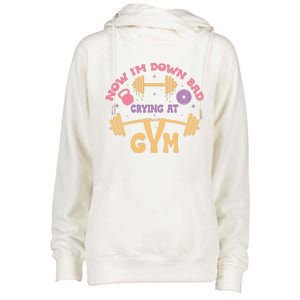 Now IM Down Bad Crying At The Gym Womens Funnel Neck Pullover Hood