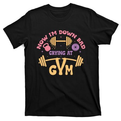 Now IM Down Bad Crying At The Gym T-Shirt