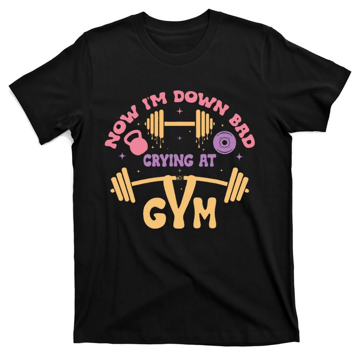 Now IM Down Bad Crying At The Gym T-Shirt