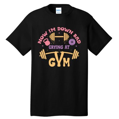 Now IM Down Bad Crying At The Gym Tall T-Shirt