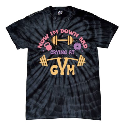 Now IM Down Bad Crying At The Gym Tie-Dye T-Shirt