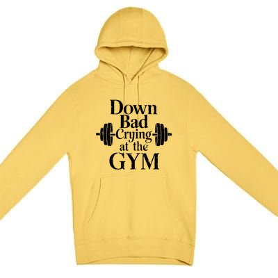 Now Im Down Bad Crying At The Gym Funny Premium Pullover Hoodie