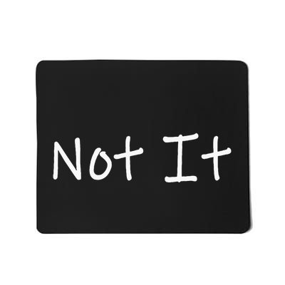 Not It Funny And Sarcastic Quote Mousepad