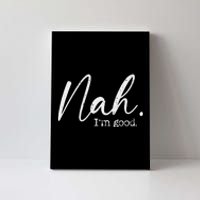 Nah Im Good Funny Humor Meme Day Canvas