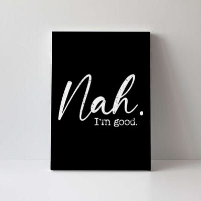 Nah Im Good Funny Humor Meme Day Canvas