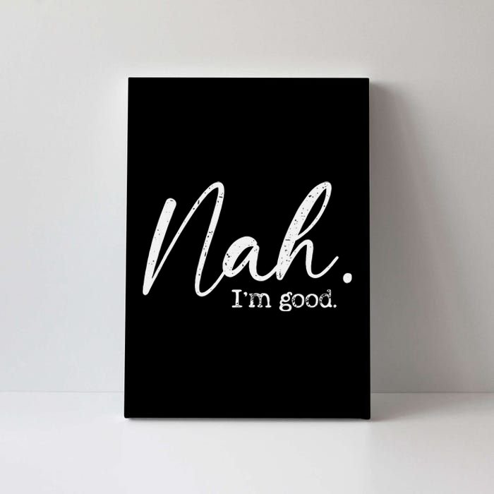 Nah Im Good Funny Humor Meme Day Canvas