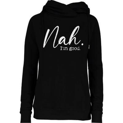 Nah Im Good Funny Humor Meme Day Womens Funnel Neck Pullover Hood