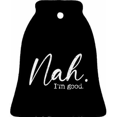 Nah Im Good Funny Humor Meme Day Ceramic Bell Ornament