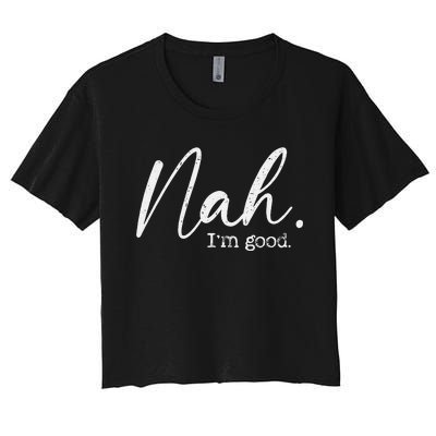 Nah Im Good Funny Humor Meme Day Women's Crop Top Tee