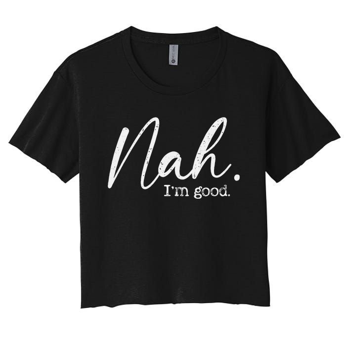 Nah Im Good Funny Humor Meme Day Women's Crop Top Tee