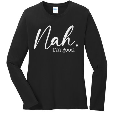 Nah Im Good Funny Humor Meme Day Ladies Long Sleeve Shirt