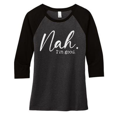 Nah Im Good Funny Humor Meme Day Women's Tri-Blend 3/4-Sleeve Raglan Shirt