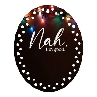 Nah Im Good Funny Humor Meme Day Ceramic Oval Ornament