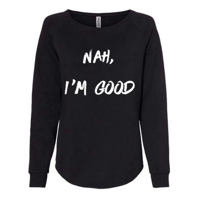 Nah I'm Good Womens California Wash Sweatshirt