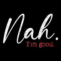 Nah IM Good Funny Humor Meme Cooling Performance Crew T-Shirt
