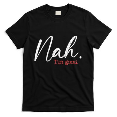 Nah IM Good Funny Humor Meme T-Shirt