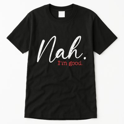 Nah IM Good Funny Humor Meme Tall T-Shirt