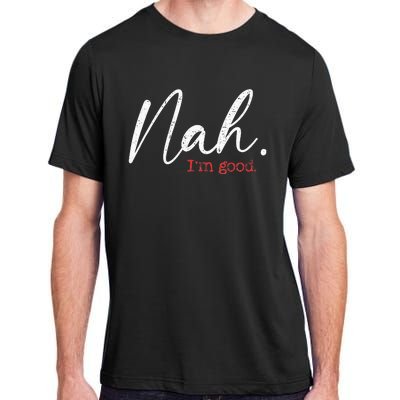 Nah IM Good Funny Humor Meme Adult ChromaSoft Performance T-Shirt