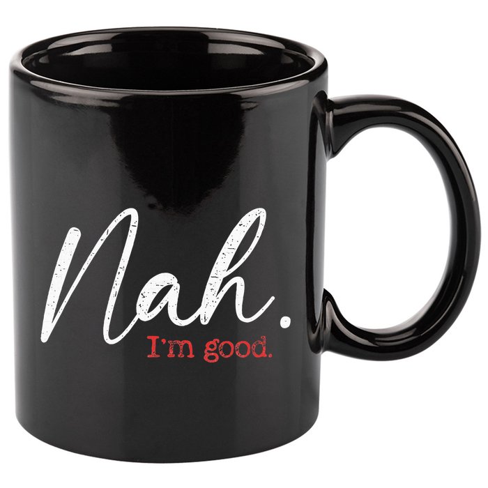 Nah IM Good Funny Humor Meme 11oz C Handle Ceramic Mug
