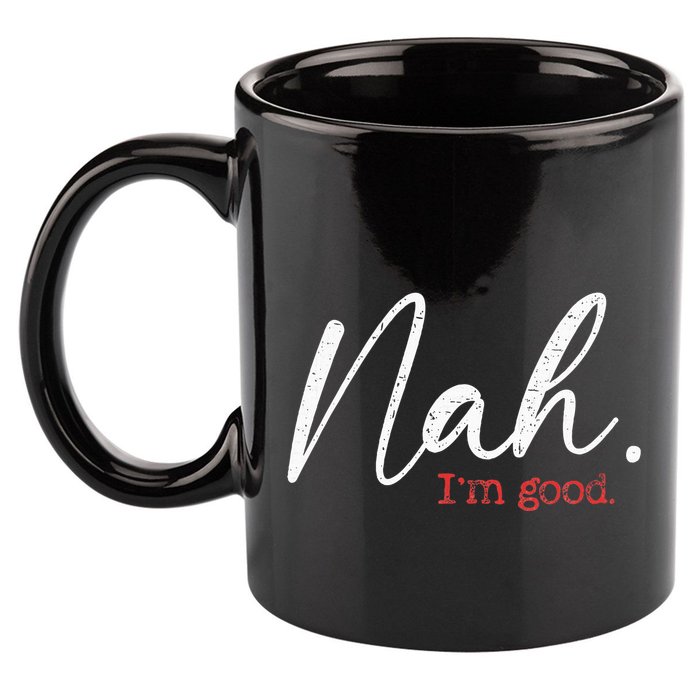 Nah IM Good Funny Humor Meme 11oz C Handle Ceramic Mug