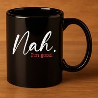 Nah IM Good Funny Humor Meme 11oz C Handle Ceramic Mug