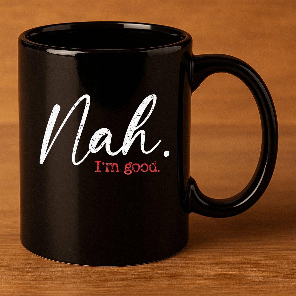 Nah IM Good Funny Humor Meme 11oz C Handle Ceramic Mug