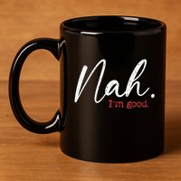 Nah IM Good Funny Humor Meme 11oz C Handle Ceramic Mug