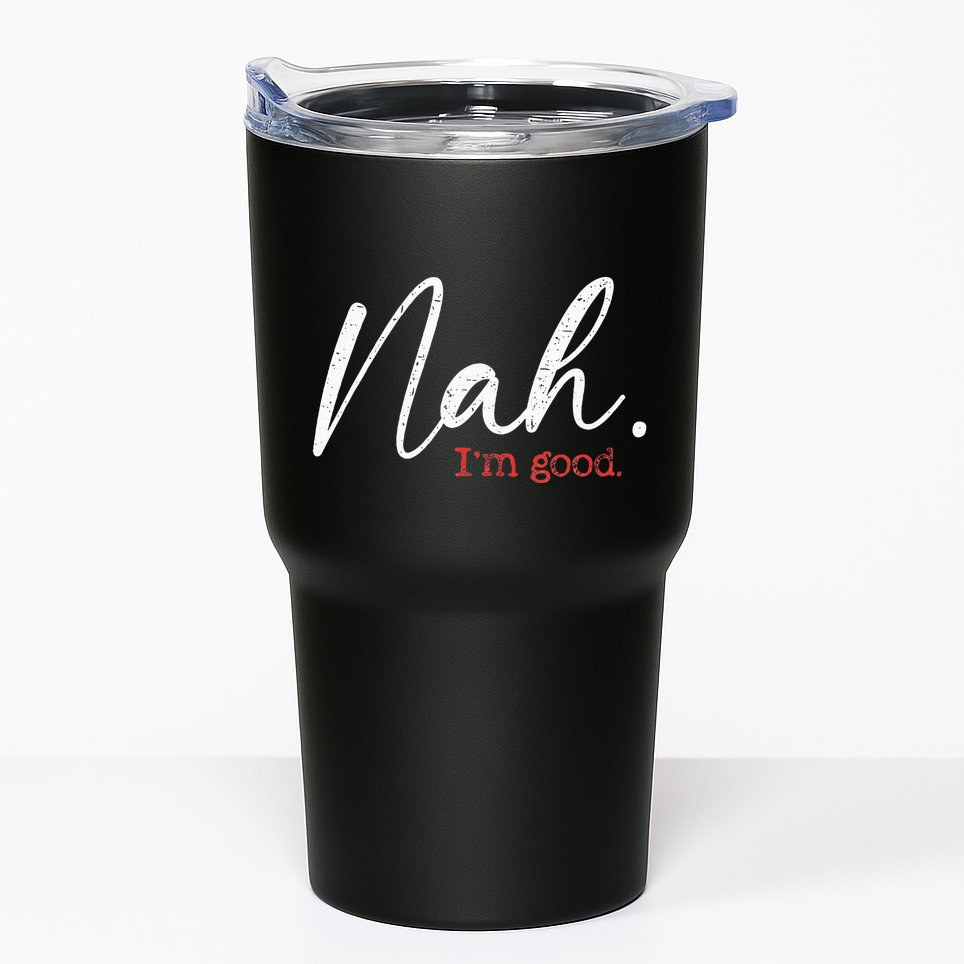 Nah IM Good Funny Humor Meme Tumbler
